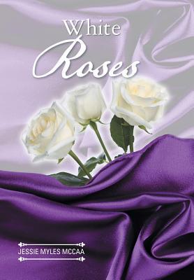 White Roses Jessie Myles McCaa White Roses Jessie Myles McCaa