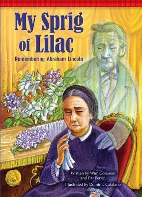 My Sprig of Lilac: Remembering Abraham Lincoln Wim Coleman My Sprig of Lilac: Remembering Abraham Lincoln Wim Coleman