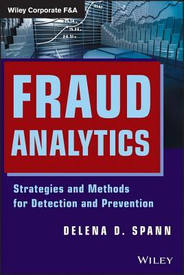 Fraud Analytics: Strategies and Methods for Detection and Prevention Delena D. Spann Fraud Analytics: Strategies and Methods for Detection and Prevention Delena D. Spann