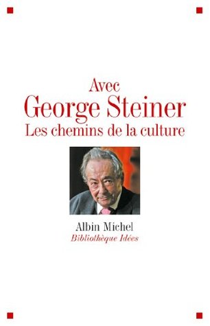 Avec George Steiner : Les Chemins de la culture Albin Michel Avec George Steiner : Les Chemins de la culture Albin Michel