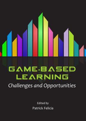 Game-Based Learning: Challenges and Opportunities Patrick Felicia Game-Based Learning: Challenges and Opportunities Patrick Felicia
