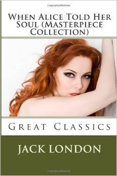 When Alice Told Her Soul Jack London When Alice Told Her Soul Jack London