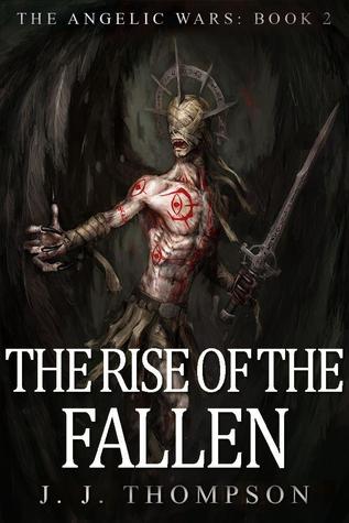 The Rise of the Fallen (The Angelic Wars, #2) J.J. Thompson The Rise of the Fallen (The Angelic Wars, #2) J.J. Thompson