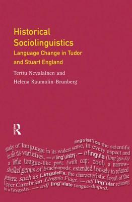 Historical Sociolinguistics: Language Change in Tudor and Stuart England Terttu Nevalainen Historical Sociolinguistics: Language Change in Tudor and Stuart England Terttu Nevalainen