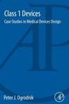 Class 2 Devices: Case Studies in Medical Devices Design Peter J Ogrodnik Class 2 Devices: Case Studies in Medical Devices Design Peter J Ogrodnik