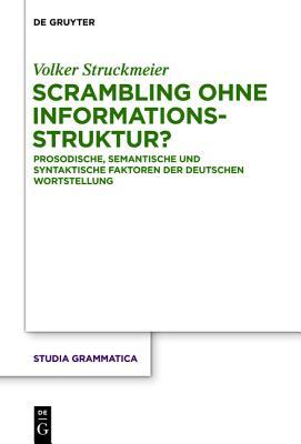 Scrambling Ohne Informationsstruktur?: Prosodische, Semantische Und Syntaktische Faktoren Der Deutschen Wortstellung Volker Struckmeier Scrambling Ohne Informationsstruktur?: Prosodische, Semantische Und Syntaktische Faktoren Der Deutschen Wortstellung Volker Struckmeier