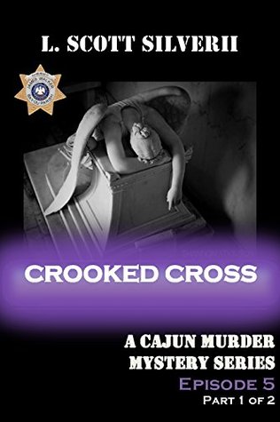Crooked Cross (Episode 5): A Cajun Murder Mystery Series L. Scott Silverii Crooked Cross (Episode 5): A Cajun Murder Mystery Series L. Scott Silverii