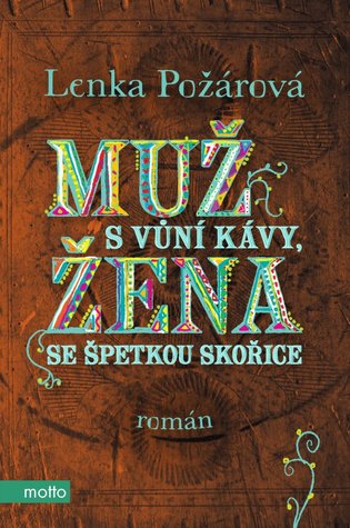 Muž s vůní kávy, žena se špetkou skořice Lenka Požárová Muž s vůní kávy, žena se špetkou skořice Lenka Požárová