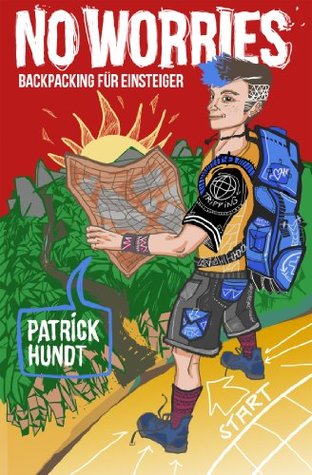 No Worries: Backpacking für Einsteiger Patrick Hundt No Worries: Backpacking für Einsteiger Patrick Hundt
