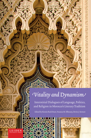 Vitality and Dynamism: Interstitial Dialogues of Language, Politics, and Religion in Moroccos Literary Tradition Kirstin Ruth Bratt Vitality and Dynamism: Interstitial Dialogues of Language, Politics, and Religion in Moroccos Literary Tradition Kirstin Ruth Bratt