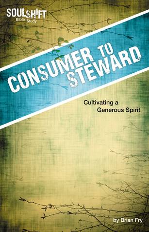 Consumer to Steward: Cultivating a Generous Spirit Brian Fry Consumer to Steward: Cultivating a Generous Spirit Brian Fry