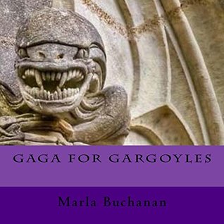 Gaga for Gargoyles Marla Buchanan Gaga for Gargoyles Marla Buchanan