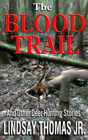 The Blood Trail: And Other Deer Hunting Stories Lindsay Thomas Jr. The Blood Trail: And Other Deer Hunting Stories Lindsay Thomas Jr.