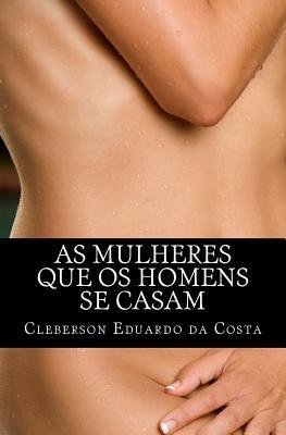 As Mulheres Que OS Homens Se Casam Cleberson Eduardo Da Costa As Mulheres Que OS Homens Se Casam Cleberson Eduardo Da Costa