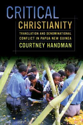 Critical Christianity: Translation and Denominational Conflict in Papua New Guinea Courtney Handman Critical Christianity: Translation and Denominational Conflict in Papua New Guinea Courtney Handman