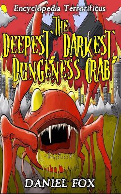 Encyclopedia Terrorificus: The Deepest, Darkest, Dungeness Crab Daniel Fox Encyclopedia Terrorificus: The Deepest, Darkest, Dungeness Crab Daniel Fox