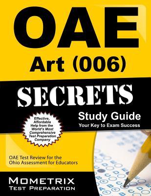 Oae Art (006) Secrets Study Guide: Oae Test Review for the Ohio Assessments for Educators Oae Exam Secrets Test Prep Oae Art (006) Secrets Study Guide: Oae Test Review for the Ohio Assessments for Educators Oae Exam Secrets Test Prep