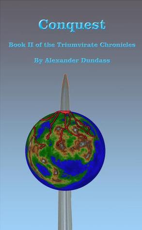 Conquest (The Triumvirate Chronicles #2) Alexander Dundass Conquest (The Triumvirate Chronicles #2) Alexander Dundass