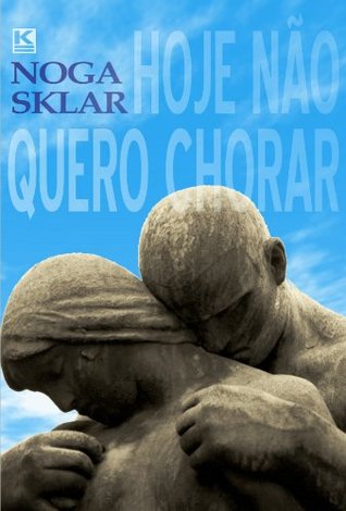 Hoje não quero chorar (Crônicas cotidianas Livro 1) Noga Sklar Hoje não quero chorar (Crônicas cotidianas Livro 1) Noga Sklar