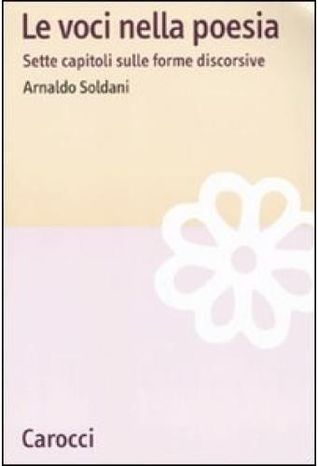 Le voci nella poesia: Sette capitoli sulle forme discorsive Arnaldo Soldani Le voci nella poesia: Sette capitoli sulle forme discorsive Arnaldo Soldani