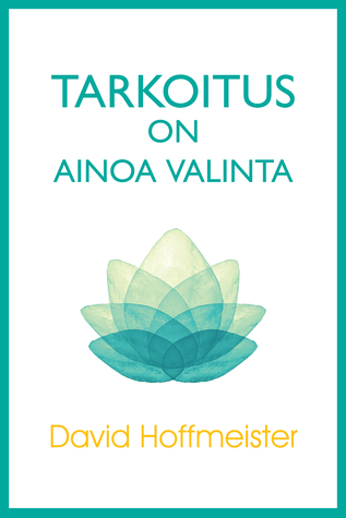 Tarkoitus on Ainoa Valinta David Hoffmeister Tarkoitus on Ainoa Valinta David Hoffmeister