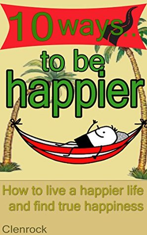 10 ways to be happier: how to live a happier life and find true