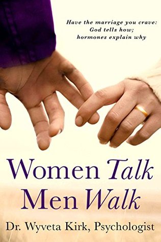 Women Walk Men Talk: Have the Marriage You Crave: God Tells How, Hormones Explain Why Wyveta Kirk Women Walk Men Talk: Have the Marriage You Crave: God Tells How, Hormones Explain Why Wyveta Kirk