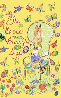 The Easter Bunnys Gift C R Myers The Easter Bunnys Gift C R Myers