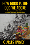 How Good is the God We Adore: A Contemporary Story of God's Faithfulness to a Missionary Couple. . . How Good is the God We Adore: A Contemporary Story of God's Faithfulness to a Missionary Couple. . .