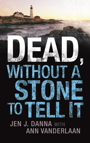 Dead, Without  a Stone to Tell It by Jen J. Danna