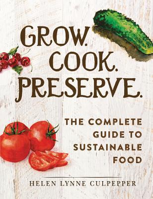 Grow. Cook. Preserve. by Helen Lynne Culpepper