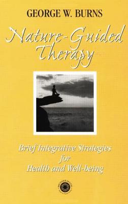Nature Guided Therapy: Brief Integrative Strategies for Health and Well Being George Burns Nature Guided Therapy: Brief Integrative Strategies for Health and Well Being George Burns