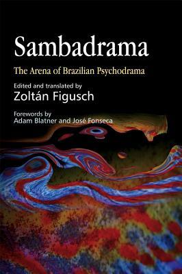 Sambadrama: The Arena Of Brazilian Psychodrama Adam (FWD) Blatner Sambadrama: The Arena Of Brazilian Psychodrama Adam (FWD) Blatner
