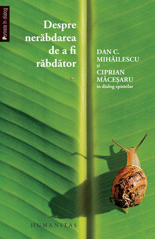 Despre nerăbdarea de a fi răbdător: Dan C. Mihăilescu şi Ciprian Măceşaru în dialog epistolar Dan C. Mihăilescu Despre nerăbdarea de a fi răbdător: Dan C. Mihăilescu şi Ciprian Măceşaru în dialog epistolar Dan C. Mihăilescu