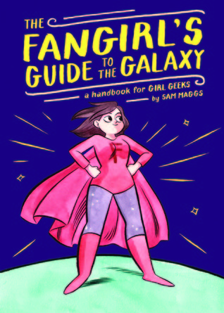 The Fangirl's Guide to the Galaxy: A Lexicon of Life Hacks for the Modern Lady Geek