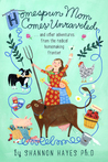 Homespun Mom Comes Unraveled: And other adventures from the radical homemaking frontier