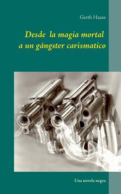 Desde la magia mortal: a un gánster carismático Gerth Haase Desde la magia mortal: a un gánster carismático Gerth Haase