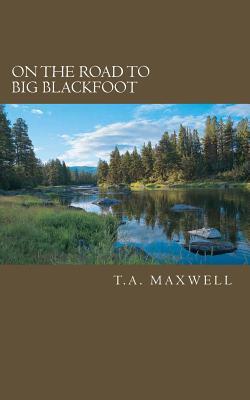 On the Road to Big Blackfoot T a Maxwell On the Road to Big Blackfoot T a Maxwell