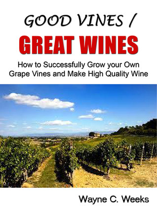Good Vines / Great Wines Wayne C. Weeks Good Vines / Great Wines Wayne C. Weeks