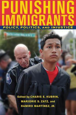 Punishing Immigrants: Policy, Politics, and Injustice Charis Elizabeth Kubrin Punishing Immigrants: Policy, Politics, and Injustice Charis Elizabeth Kubrin