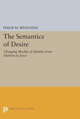 The Semantics of Desire: Changing Models of Identity from Dickens to Joyce Philip M Weinstein The Semantics of Desire: Changing Models of Identity from Dickens to Joyce Philip M Weinstein