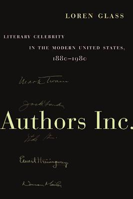 Authors Inc.: Literary Celebrity in the Modern United States, 1880-1980 Loren Glass Authors Inc.: Literary Celebrity in the Modern United States, 1880-1980 Loren Glass