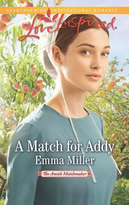 A Match for Addy (Mills & Boon Love Inspired) (The Amish Matchmaker - Book 1) Emma Miller A Match for Addy (Mills & Boon Love Inspired) (The Amish Matchmaker - Book 1) Emma Miller