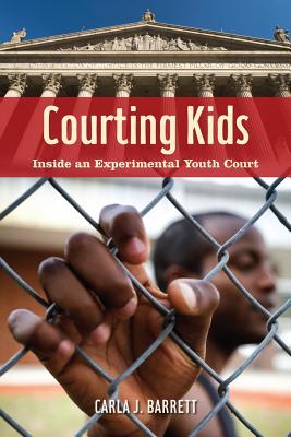 Courting Kids: Inside an Experimental Youth Court Carla J. Barrett Courting Kids: Inside an Experimental Youth Court Carla J. Barrett