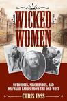 Wicked Women by Chris Enss Wicked Women by Chris Enss