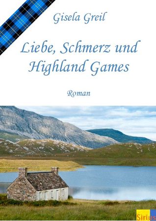Liebe Schmerz und Highland Games Gisela Greil Liebe Schmerz und Highland Games Gisela Greil