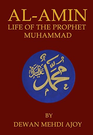 AL-AMIN: Life of the Prophet Muhammad (Rise of Islam Book 1) Dewan Mehdi Ajoy AL-AMIN: Life of the Prophet Muhammad (Rise of Islam Book 1) Dewan Mehdi Ajoy
