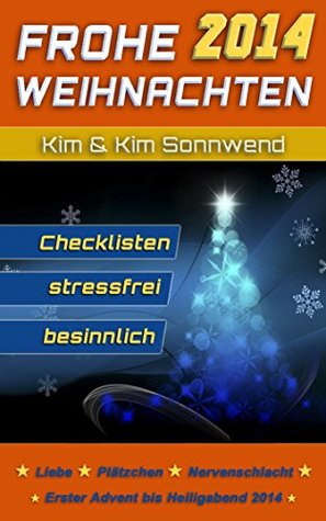 Frohe Weihnachten 2014: Advent bis Heiligabend - Adventszeit und Fest ohne Stress Kim Sonnwend Frohe Weihnachten 2014: Advent bis Heiligabend - Adventszeit und Fest ohne Stress Kim Sonnwend