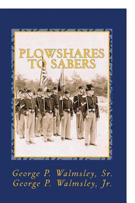 Plowshares to Sabers: Journal of a Civil War Horse Soldier G P Walmsley Sr Plowshares to Sabers: Journal of a Civil War Horse Soldier G P Walmsley Sr