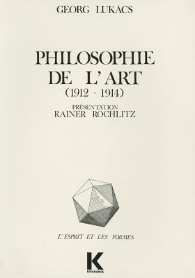 Philosophie de LArt (1912-1914): Premiers Ecrits Sur LEsthetique György Lukács Philosophie de LArt (1912-1914): Premiers Ecrits Sur LEsthetique György Lukács